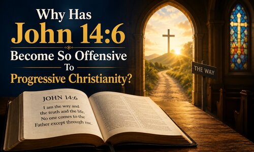 Why Has John 14:6 Become So Offensive To Progressive Christianity?