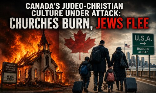 Canada’s Judeo-Christian Culture Under Attack: Churches Burn, Jews Flee